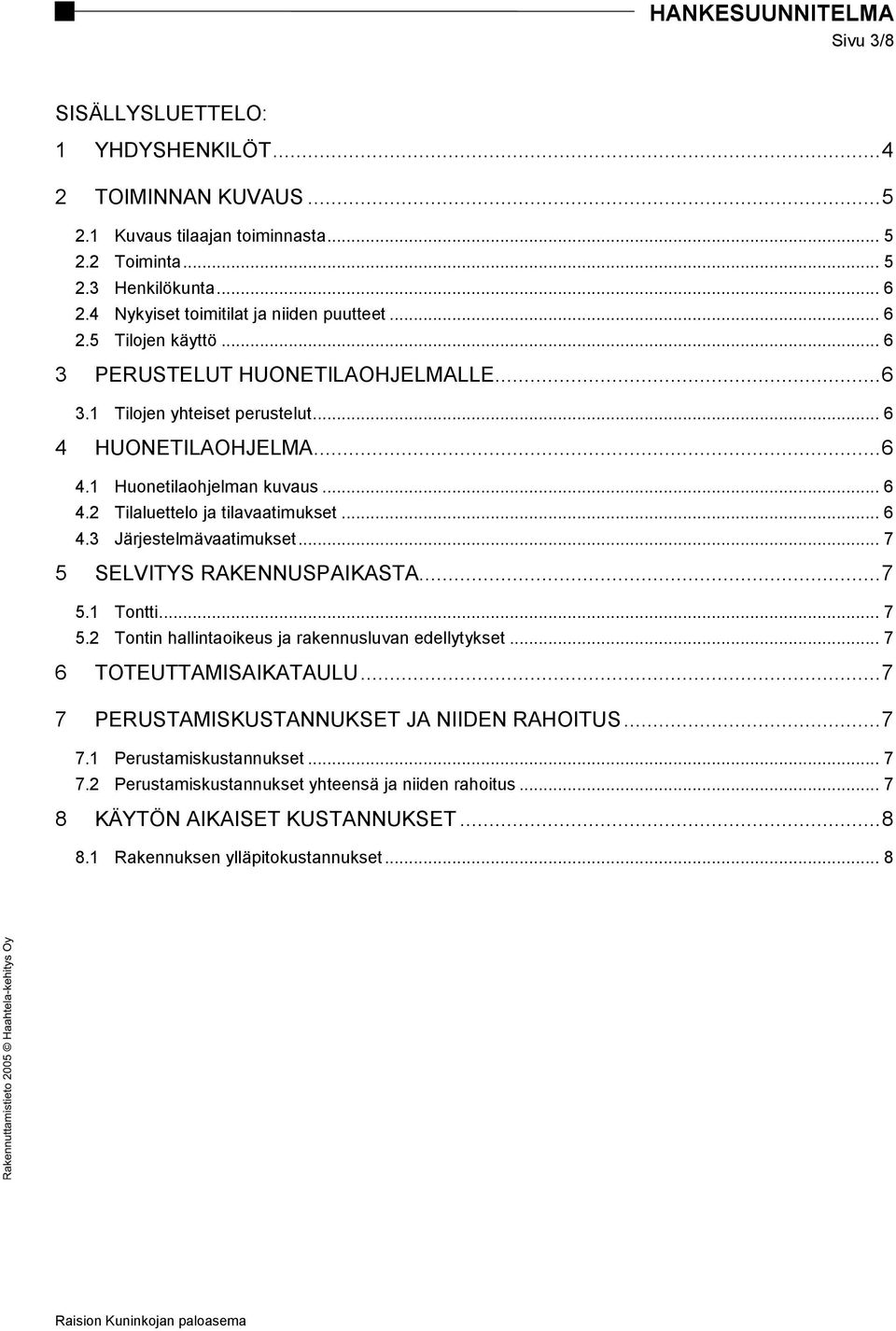 .. 6 4.2 Tilaluettelo ja tilavaatimukset... 6 4.3 Järjestelmävaatimukset... 7 5 SELVITYS RAKENNUSPAIKASTA... 7 5.1 Tontti... 7 5.2 Tontin hallintaoikeus ja rakennusluvan edellytykset.