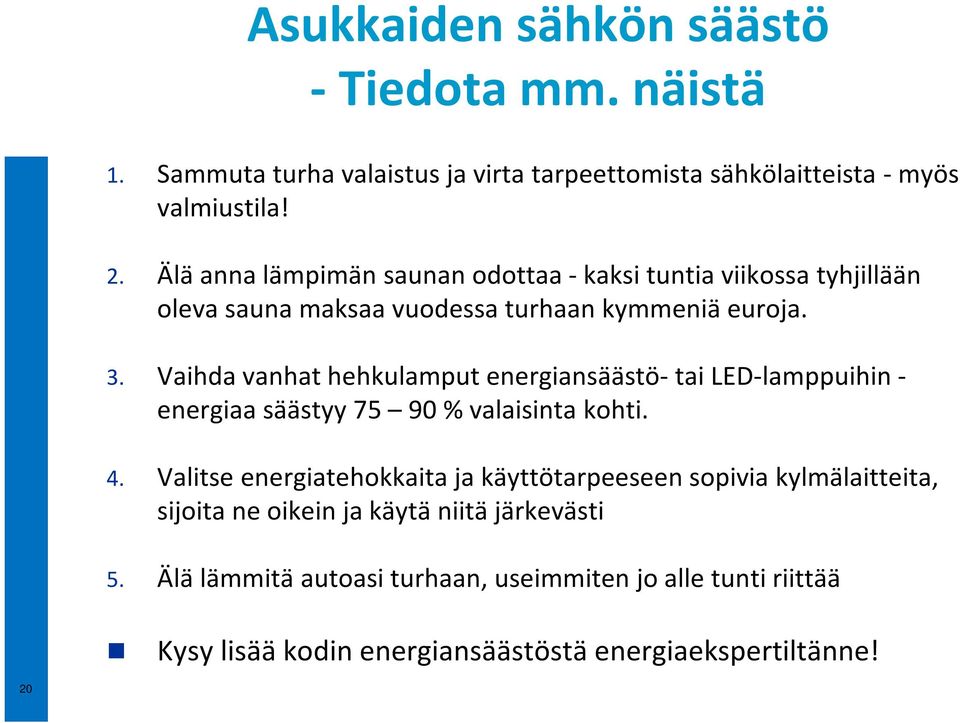 Vaihda vanhat hehkulamput energiansäästö- tai LED-lamppuihin - energiaa säästyy 75 90 % valaisinta kohti. 4.