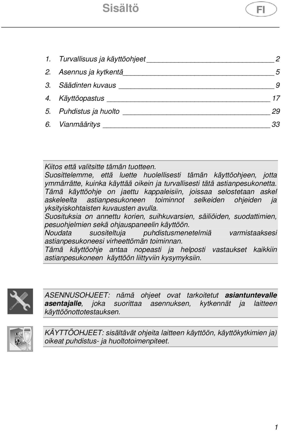 Tämä käyttöohje on jaettu kappaleisiin, joissaa selostetaan askel askeleelta astianpesukoneen toiminnot selkeiden ohjeiden ja yksityiskohtaisten kuvausten avulla.
