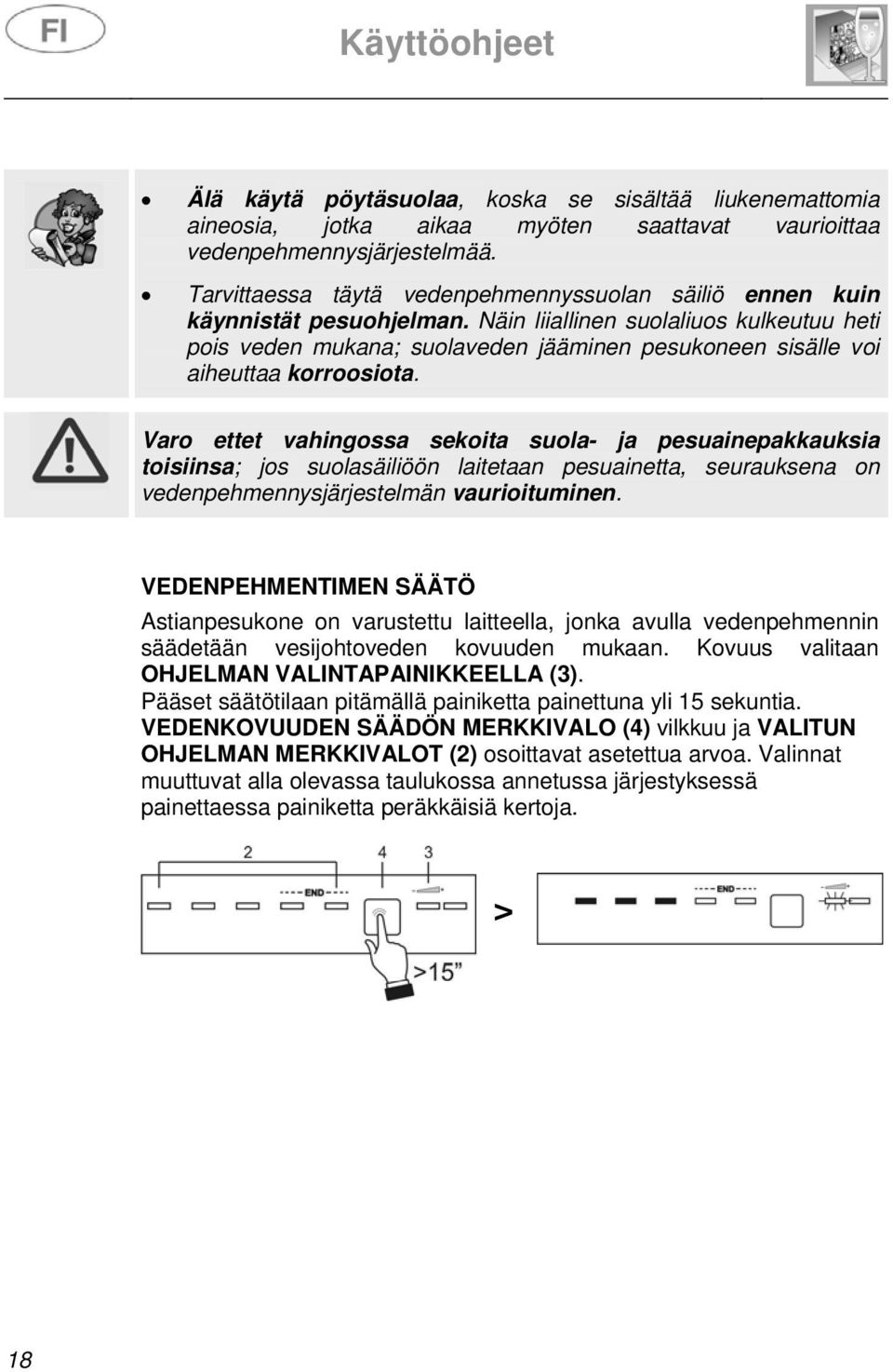 Näin liiallinen suolaliuos kulkeutuu heti pois veden mukana; suolaveden jääminen pesukoneen sisälle voi aiheuttaa korroosiota.