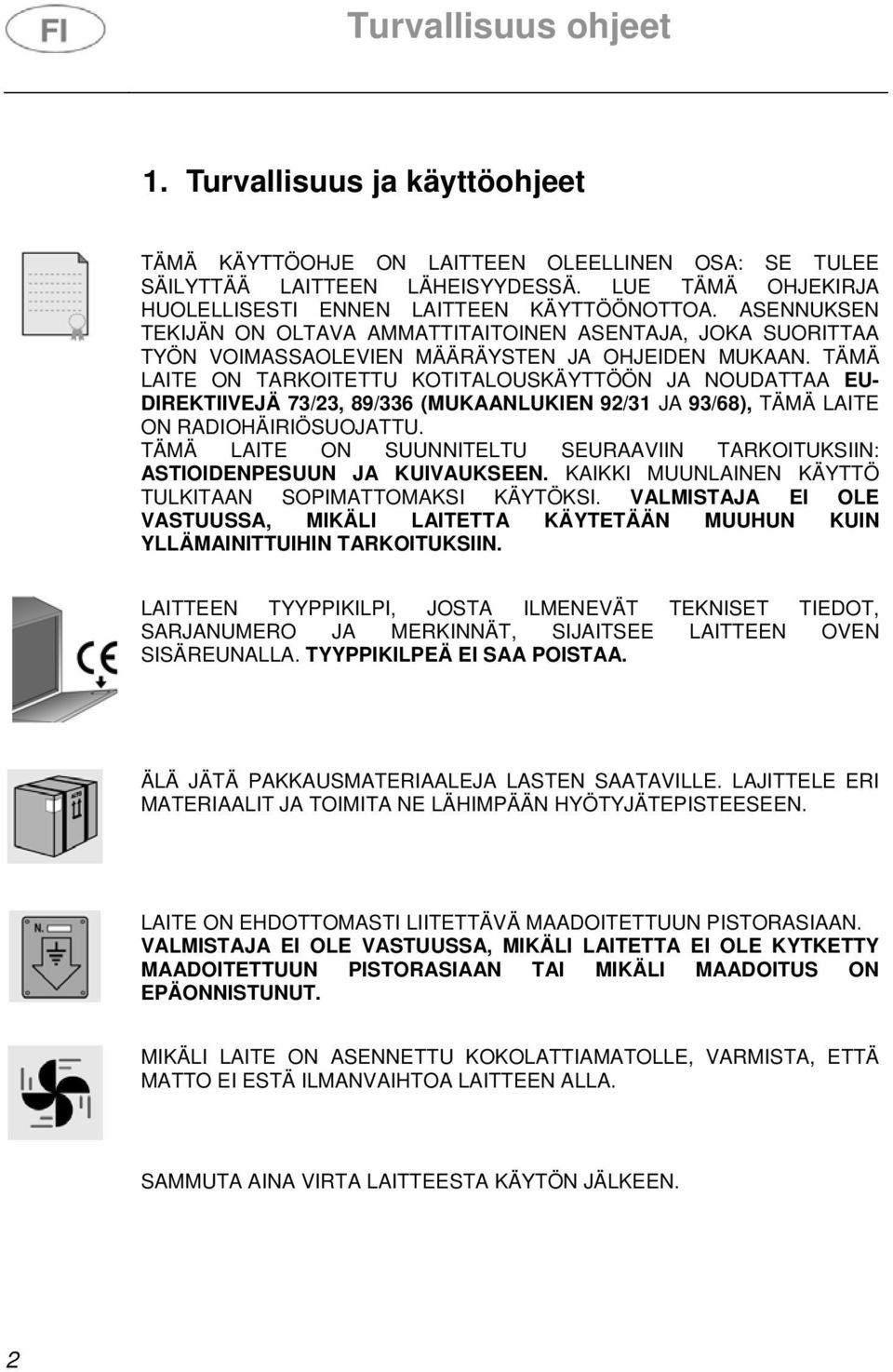 TÄMÄ LAITE ON TARKOITETTU KOTITALOUSKÄYTTÖÖN JA NOUDATTAA EU- DIREKTIIVEJÄ 73/23, 89/336 (MUKAANLUKIEN 92/31 JA 93/68), TÄMÄ LAITE ON RADIOHÄIRIÖSUOJATTU.