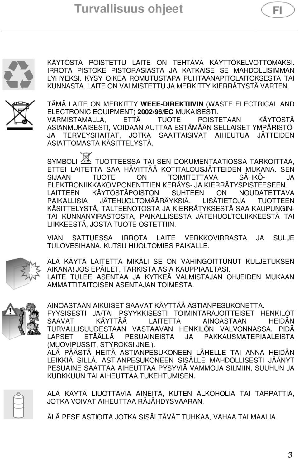 TÄMÄ LAITE ON MERKITTY WEEE-DIREKTIIVIN (WASTE ELECTRICAL AND ELECTRONIC EQUIPMENT) 2002/96/EC MUKAISESTI.