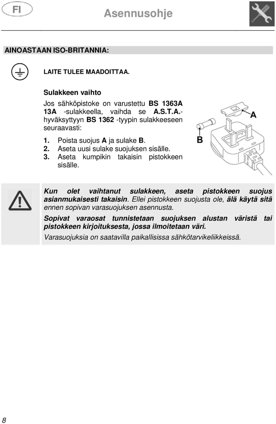 Kun olet vaihtanut sulakkeen, aseta pistokkeen suojus asianmukaisesti takaisin. Ellei pistokkeen suojusta ole, älä käytä sitä ennen sopivan varasuojuksen asennusta.