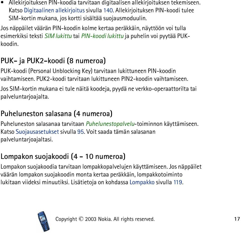 Jos näppäilet väärän PIN-koodin kolme kertaa peräkkäin, näyttöön voi tulla esimerkiksi teksti SIM lukittu tai PIN-koodi lukittu ja puhelin voi pyytää PUKkoodin.