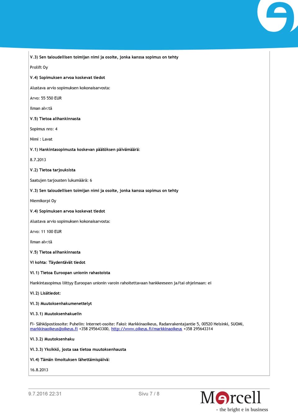 5) Tietoa alihankinnasta VI kohta: Täydentävät tiedot VI.1) Tietoa Euroopan unionin rahastoista Hankintasopimus liittyy Euroopan unionin varoin rahoitettavaan hankkeeseen ja/tai ohjelmaan: ei VI.