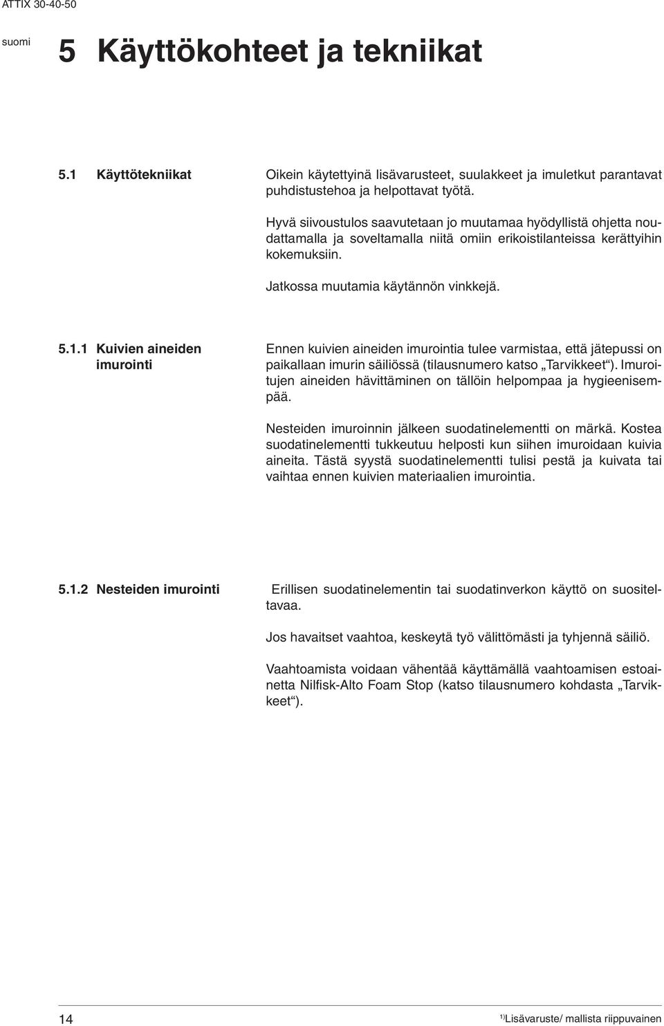 1 Kuivien aineiden imurointi Ennen kuivien aineiden imurointia tulee varmistaa, että jätepussi on paikallaan imurin säiliössä (tilausnumero katso Tarvikkeet ).