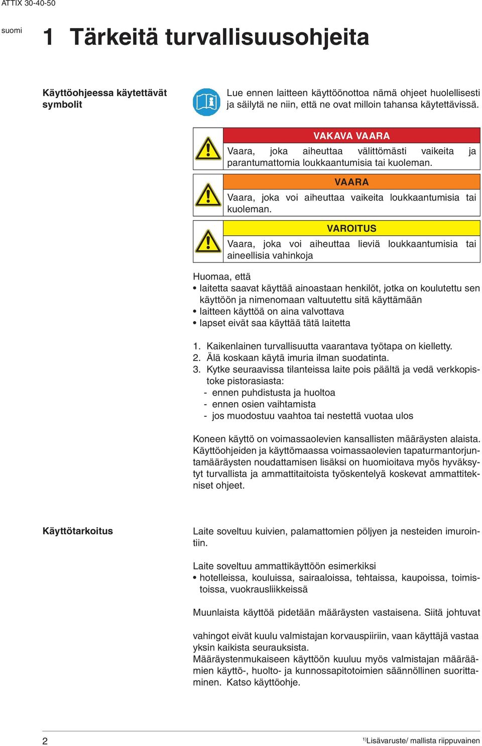 VROITUS Vaara, joka voi aiheuttaa lieviä loukkaantumisia tai aineellisia vahinkoja Huomaa, että laitetta saavat käyttää ainoastaan henkilöt, jotka on koulutettu sen käyttöön ja nimenomaan valtuutettu