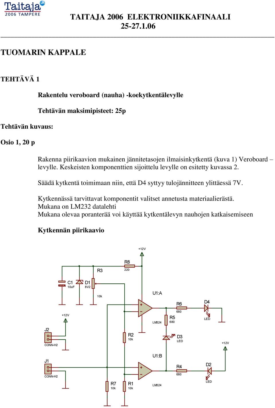 Säädä kytkentä toimimaan niin, että D4 syttyy tulojännitteen ylittäessä 7V. Kytkennässä tarvittavat komponentit valitset annetusta materiaalierästä.