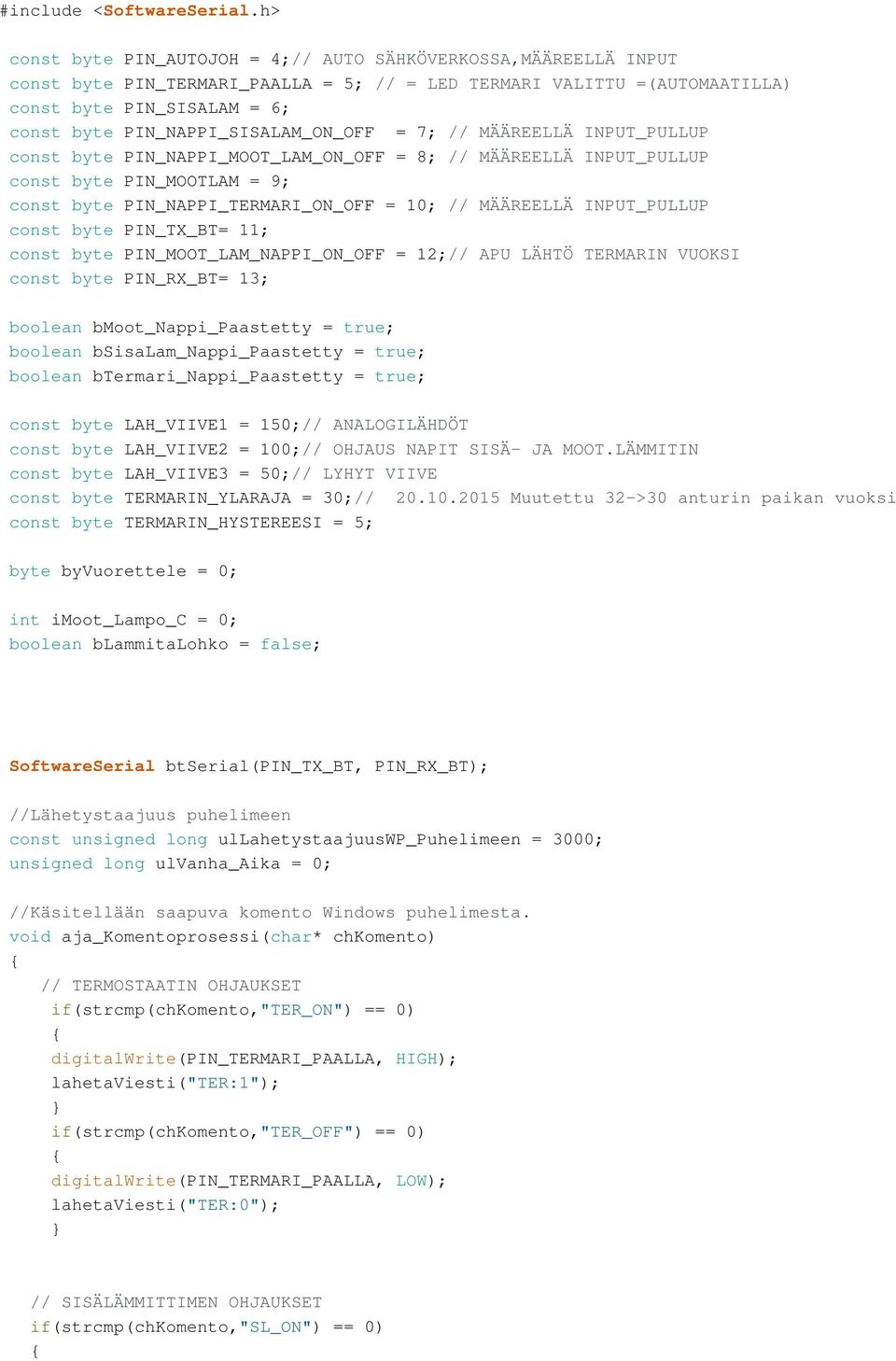 PIN_NAPPI_SISALAM_ON_OFF = 7; // MÄÄREELLÄ INPUT_PULLUP const byte PIN_NAPPI_MOOT_LAM_ON_OFF = 8; // MÄÄREELLÄ INPUT_PULLUP const byte PIN_MOOTLAM = 9; const byte PIN_NAPPI_TERMARI_ON_OFF = 10; //