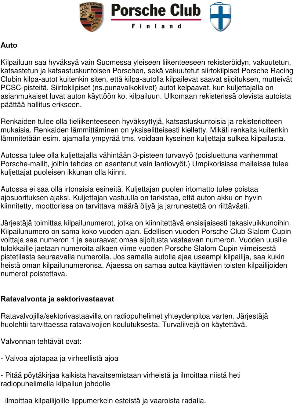 punavalkokilvet) autot kelpaavat, kun kuljettajalla on asianmukaiset luvat auton käyttöön ko. kilpailuun. Ulkomaan rekisterissä olevista autoista päättää hallitus erikseen.