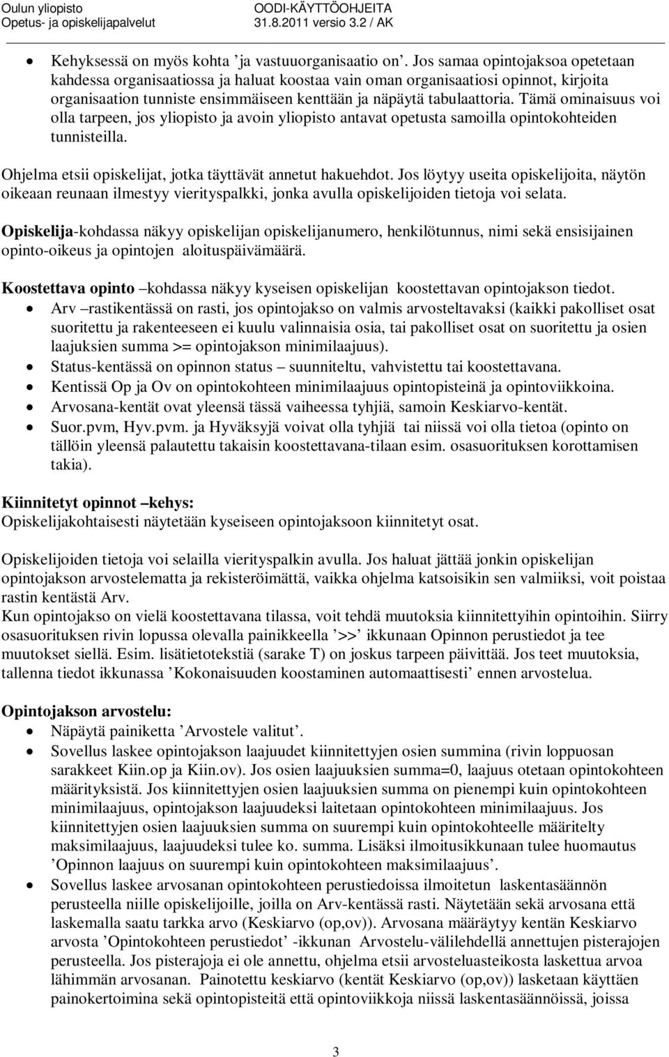 Tämä ominaisuus voi olla tarpeen, jos yliopisto ja avoin yliopisto antavat opetusta samoilla opintokohteiden tunnisteilla. Ohjelma etsii opiskelijat, jotka täyttävät annetut hakuehdot.