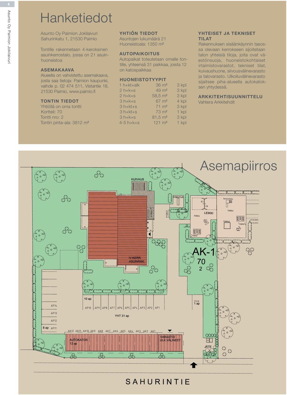 fi TONTIN TIEDOT Yhtiöllä on oma tontti Kortteli: 70 Tontti nro: 2 Tontin pinta-ala: 3812 m² YHTIÖN TIEDOT Asuntojen lukumäärä 21 Huoneistoala: 1350 m² AUTOPAIKOITUS Autopaikat toteutetaan omalle