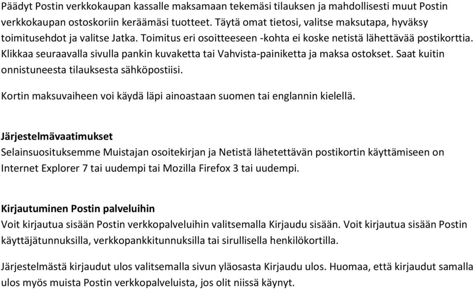 Klikkaa seuraavalla sivulla pankin kuvaketta tai Vahvista-painiketta ja maksa ostokset. Saat kuitin onnistuneesta tilauksesta sähköpostiisi.