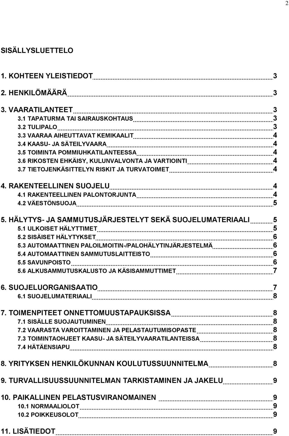 2 VÄESTÖNSUOJA 5 5. HÄLYTYS- JA SAMMUTUSJÄRJESTELYT SEKÄ SUOJELUMATERIAALI 5 5.1 ULKOISET HÄLYTTIMET 5 5.2 SISÄISET HÄLYTYKSET 6 5.3 AUTOMAATTINEN PALOILMOITIN-/PALOHÄLYTINJÄRJESTELMÄ 6 5.