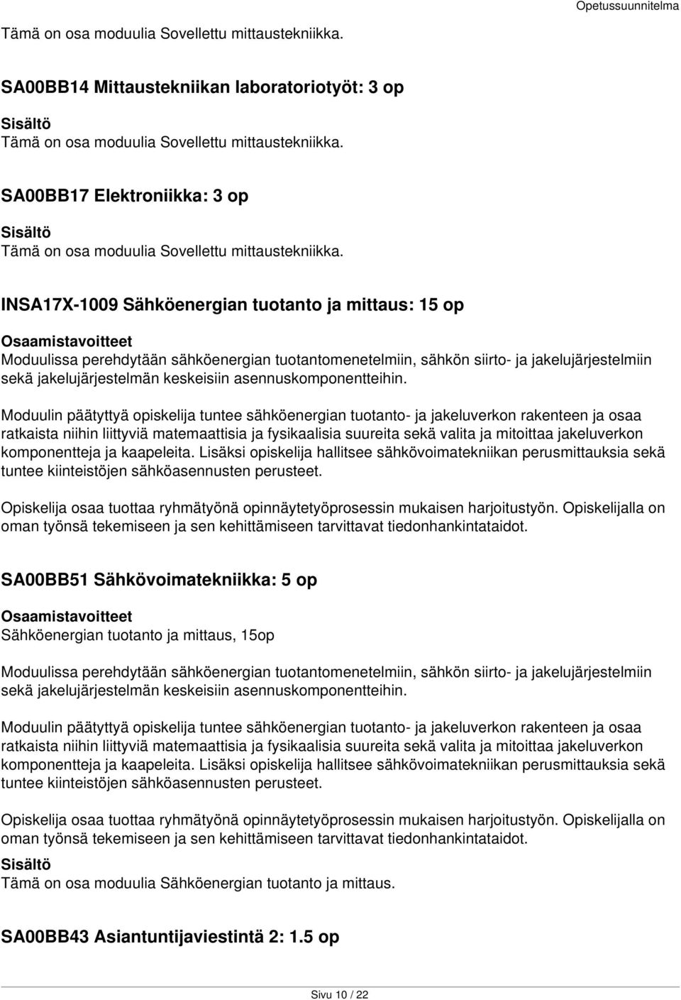 INSA17X-1009 Sähköenergian tuotanto ja mittaus: 15 op Moduulissa perehdytään sähköenergian tuotantomenetelmiin, sähkön siirto- ja jakelujärjestelmiin sekä jakelujärjestelmän keskeisiin