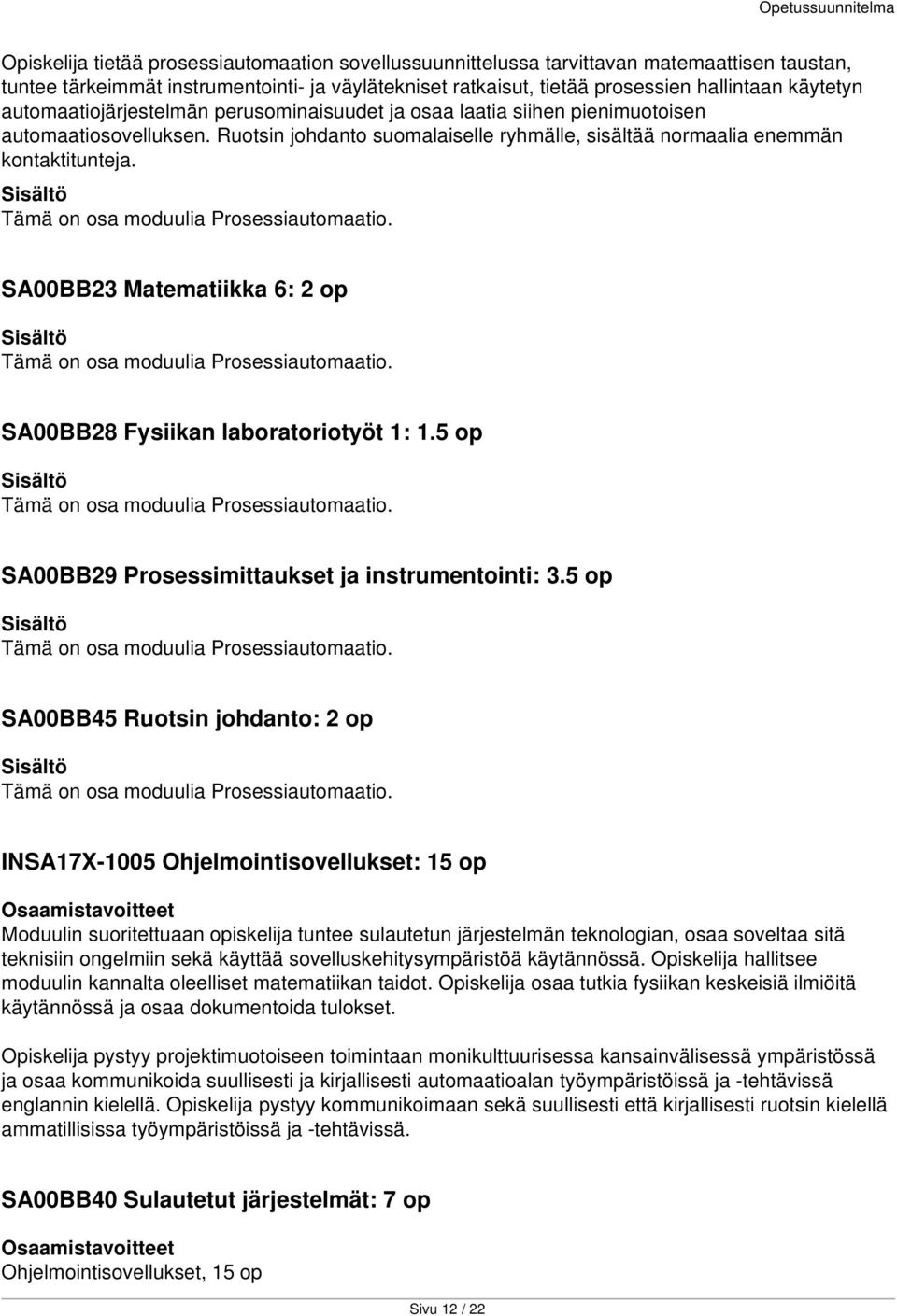 Tämä on osa moduulia Prosessiautomaatio. SA00BB23 Matematiikka 6: 2 op Tämä on osa moduulia Prosessiautomaatio. SA00BB28 Fysiikan laboratoriotyöt 1: 1.5 op Tämä on osa moduulia Prosessiautomaatio.