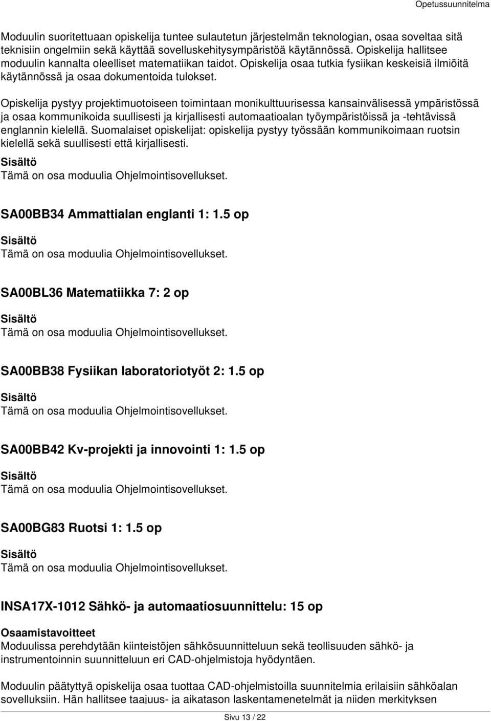 Opiskelija pystyy projektimuotoiseen toimintaan monikulttuurisessa kansainvälisessä ympäristössä ja osaa kommunikoida suullisesti ja kirjallisesti automaatioalan työympäristöissä ja -tehtävissä