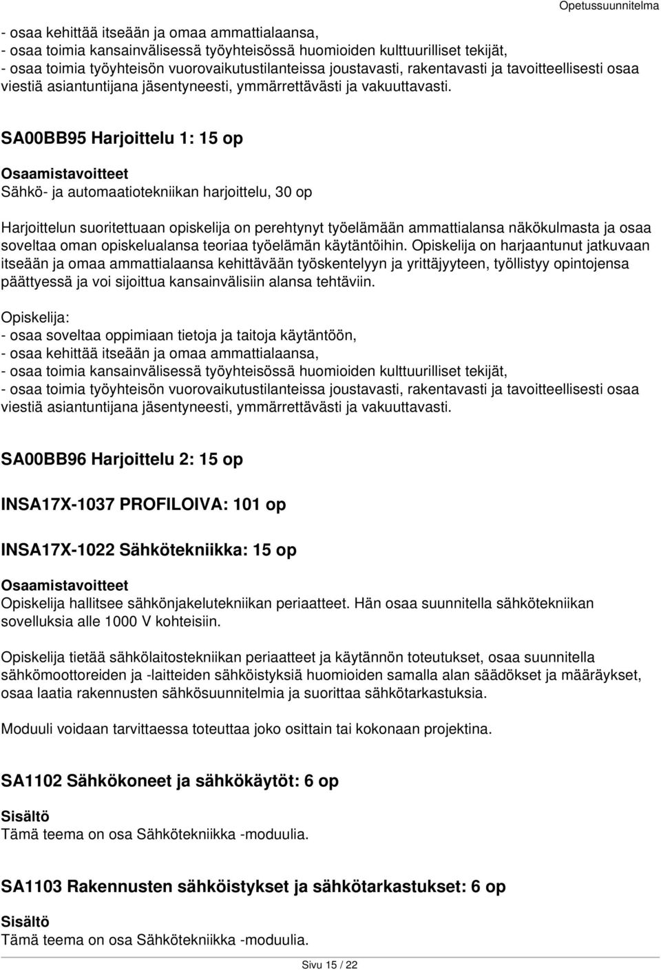 SA00BB95 Harjoittelu 1: 15 op Sähkö- ja automaatiotekniikan harjoittelu, 30 op Harjoittelun suoritettuaan opiskelija on perehtynyt työelämään ammattialansa näkökulmasta ja osaa soveltaa oman