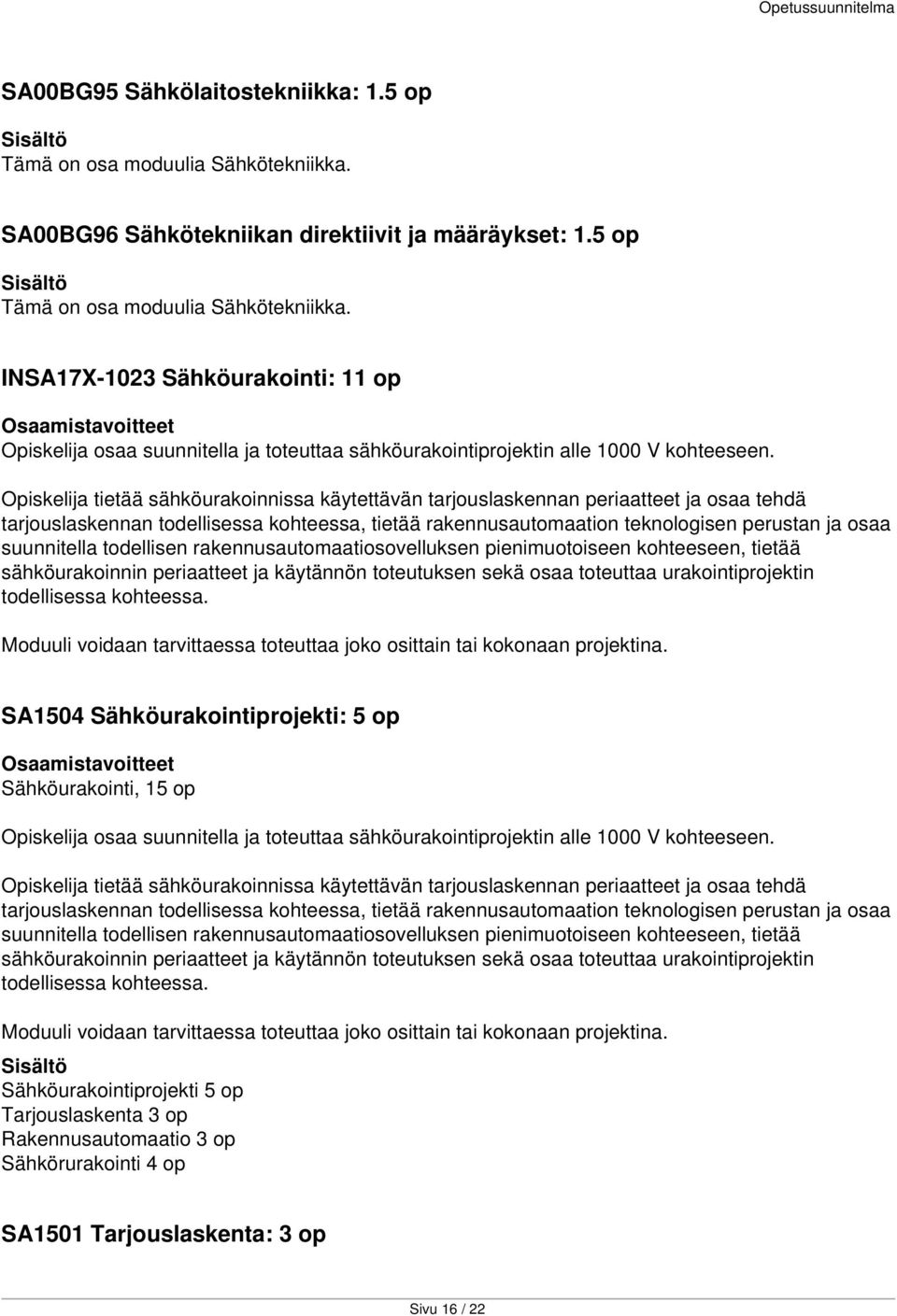 suunnitella todellisen rakennusautomaatiosovelluksen pienimuotoiseen kohteeseen, tietää sähköurakoinnin periaatteet ja käytännön toteutuksen sekä osaa toteuttaa urakointiprojektin todellisessa