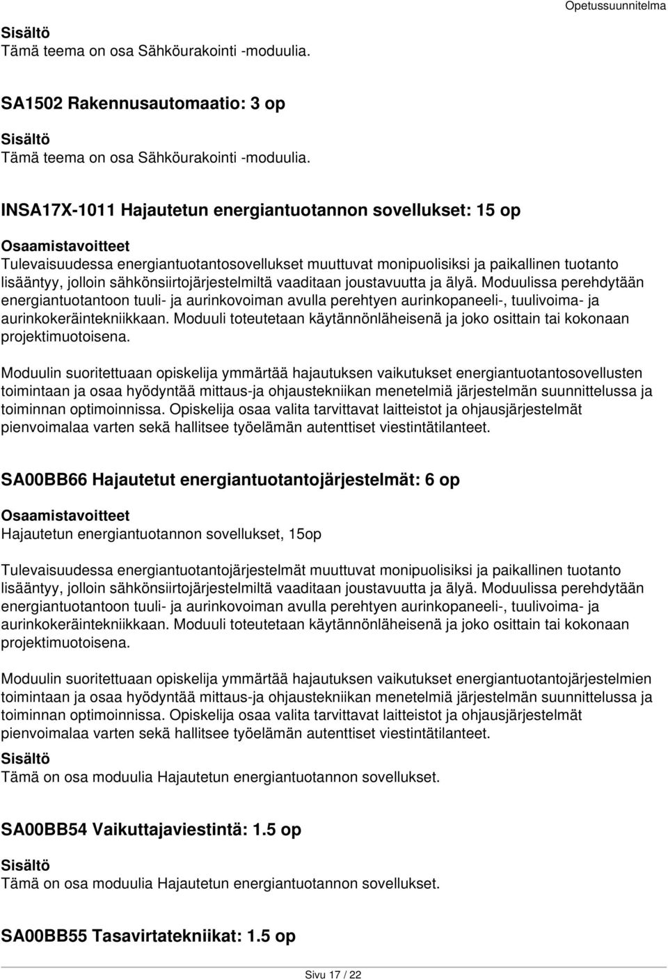 vaaditaan joustavuutta ja älyä. Moduulissa perehdytään energiantuotantoon tuuli- ja aurinkovoiman avulla perehtyen aurinkopaneeli-, tuulivoima- ja aurinkokeräintekniikkaan.