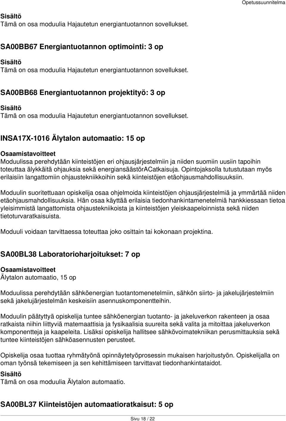 INSA17X-1016 Älytalon automaatio: 15 op Moduulissa perehdytään kiinteistöjen eri ohjausjärjestelmiin ja niiden suomiin uusiin tapoihin toteuttaa älykkäitä ohjauksia sekä energiansäästöracatkaisuja.