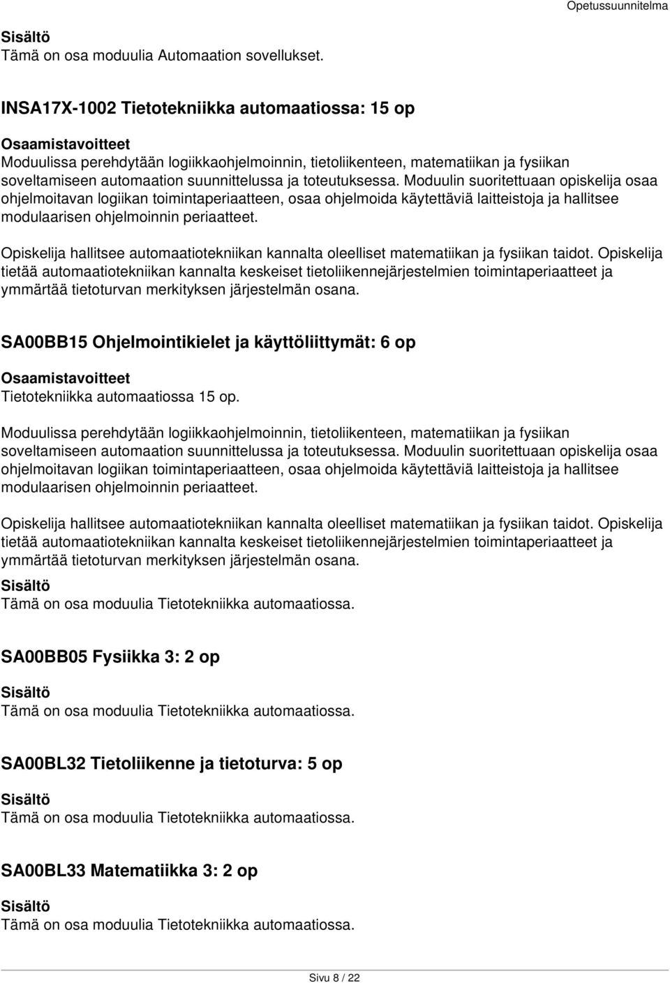 Moduulin suoritettuaan opiskelija osaa ohjelmoitavan logiikan toimintaperiaatteen, osaa ohjelmoida käytettäviä laitteistoja ja hallitsee modulaarisen ohjelmoinnin periaatteet.