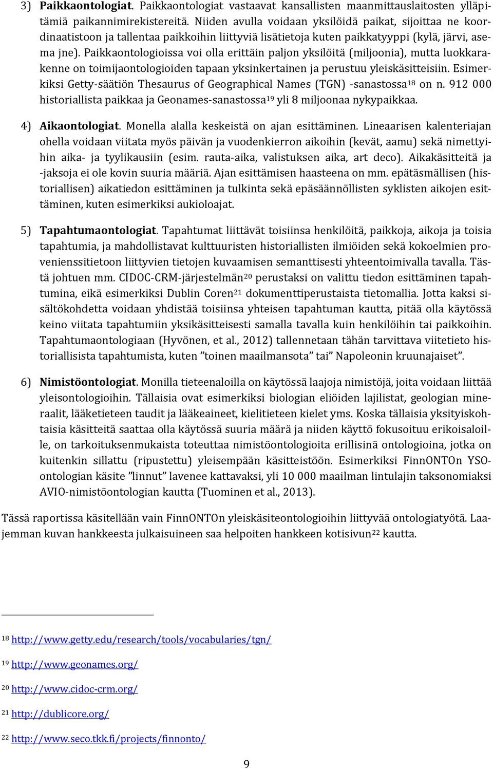 paikkaontologioissavoiollaerittäinpaljonyksilöitä(miljoonia),muttaluokkarakenneontoimijaontologioidentapaanyksinkertainenjaperustuuyleiskäsitteisiin.