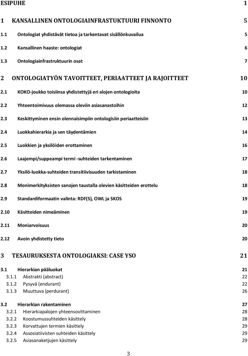 2 Yhteentoimivuus olemassa oleviin asiasanastoihin 12 2.3 Keskittyminen ensin olennaisimpiin ontologisiin periaatteisiin 13 2.4 Luokkahierarkia ja sen täydentämien 14 2.