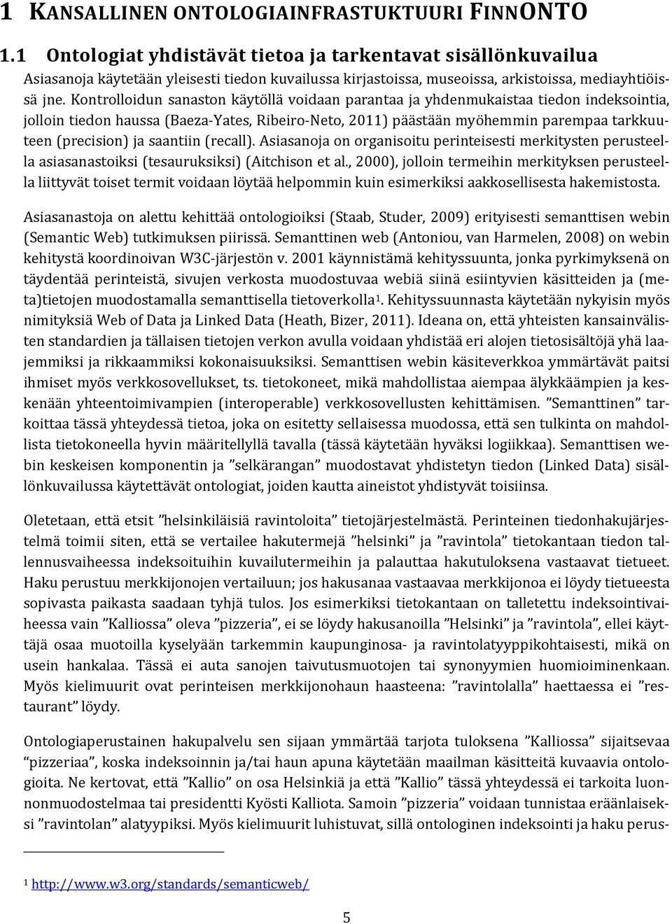 Kontrolloidunsanastonkäytöllävoidaanparantaajayhdenmukaistaatiedonindeksointia, jollointiedonhaussa(baeza-yates,ribeiro-neto,2011)päästäänmyöhemminparempaatarkkuuteen(precision)jasaantiin(recall).