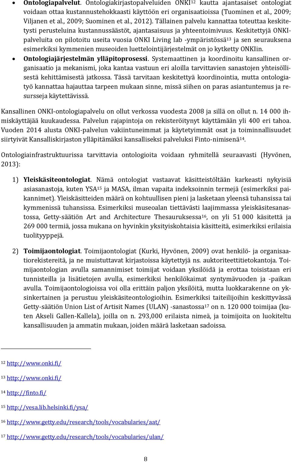 KeskitettyjäONKIpalveluita on pilotoitu useita vuosia ONKI Living lab -ympäristössä 13 ja sen seurauksena esimerkiksikymmenienmuseoidenluettelointijärjestelmätonjokytkettyonkiin.