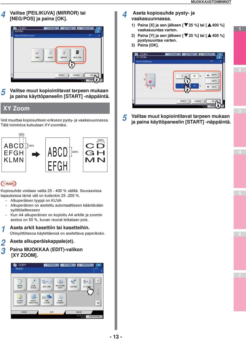 XY Zoom Voit muuttaa kopiosuhteen erikseen pysty- ja vaakasuunnassa. Tätä toimintoa kutsutaan XY-zoomiksi. Valitse muut kopiointitavat tarpeen mukaan ja paina käyttöpaneelin [START] -näppäintä.