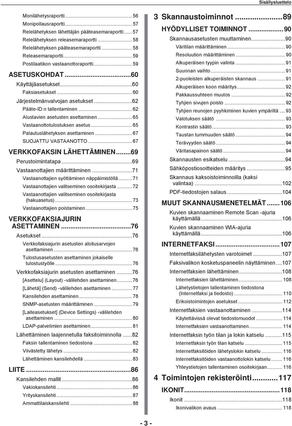 .. Alustavien asetusten asettaminen... Vastaanottotulostuksen asetus... Palautuslähetyksen asettaminen... SUOJATTU VASTAANOTTO... VERKKOFAKSIN LÄHETTÄMINEN...9 Perustoimintatapa.