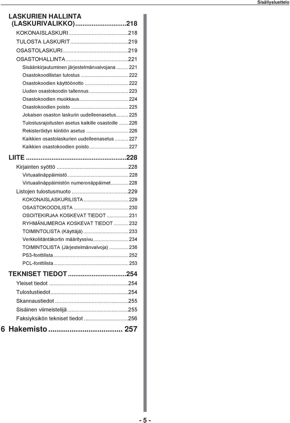 .. Tulostusrajoitusten asetus kaikille osastoille... Rekisteröidyn kiintiön asetus... Kaikkien osastolaskurien uudelleenasetus... Kaikkien osastokoodien poisto... LIITE...8 Kirjainten syöttö.