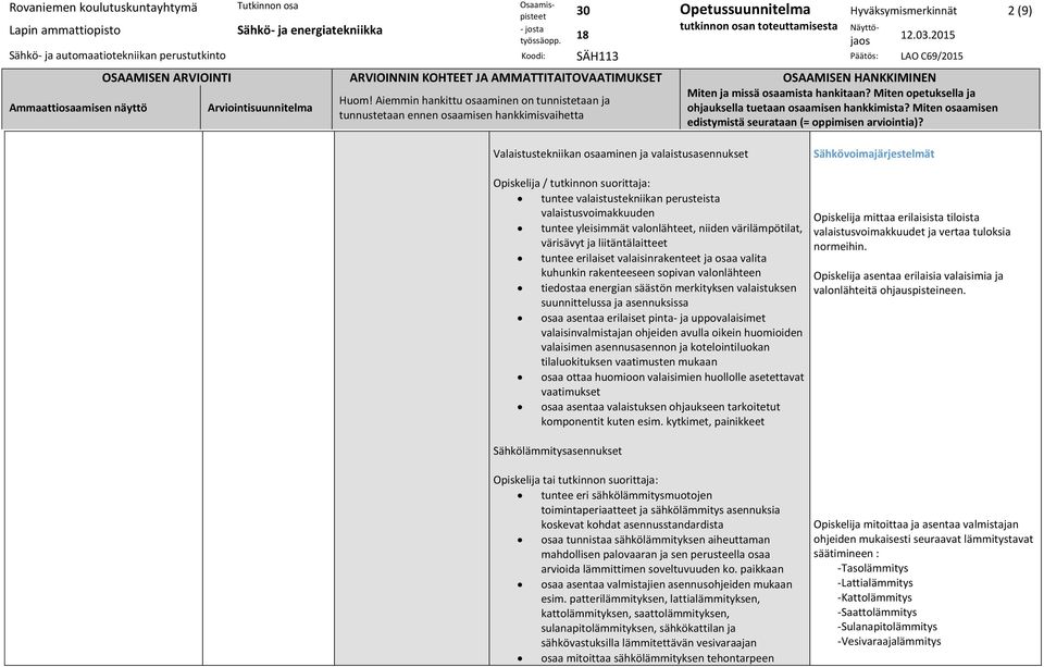 valaistuksen suunnittelussa ja asennuksissa osaa asentaa erilaiset pinta- ja uppovalaisimet valaisinvalmistajan ohjeiden avulla oikein huomioiden valaisimen asennusasennon ja kotelointiluokan