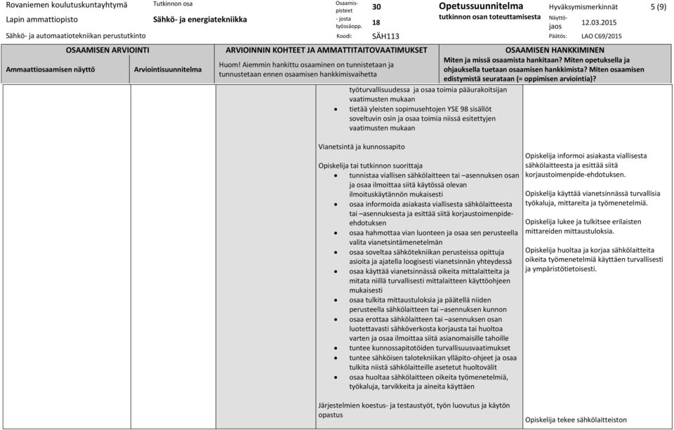 mukaisesti osaa informoida asiakasta viallisesta sähkölaitteesta tai asennuksesta ja esittää siitä korjaustoimenpideehdotuksen osaa hahmottaa vian luonteen ja osaa sen perusteella valita