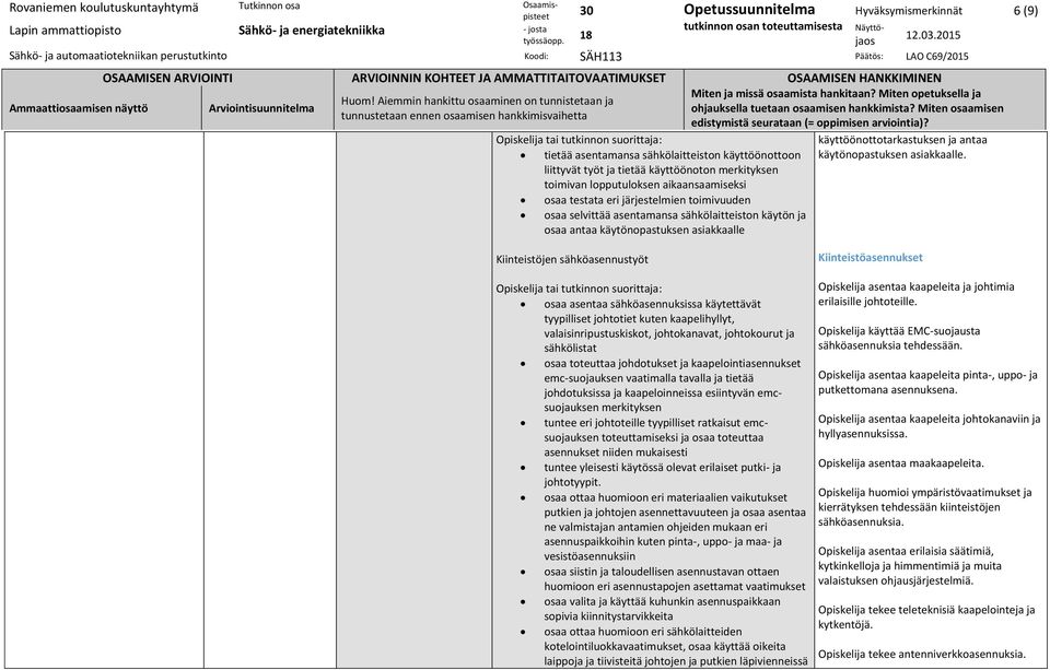 Kiinteistöjen sähköasennustyöt Kiinteistöasennukset Opiskelija asentaa kaapeleita ja johtimia osaa asentaa sähköasennuksissa käytettävät tyypilliset johtotiet kuten kaapelihyllyt,