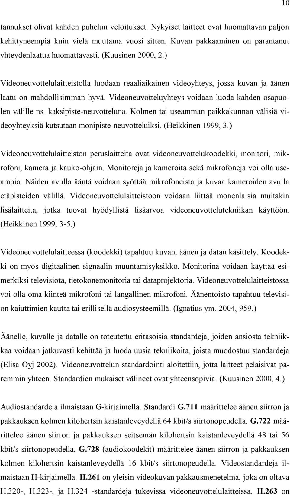 kaksipiste neuvotteluna. Kolmen tai useamman paikkakunnan välisiä videoyhteyksiä kutsutaan monipiste neuvotteluiksi. (Heikkinen 1999, 3.