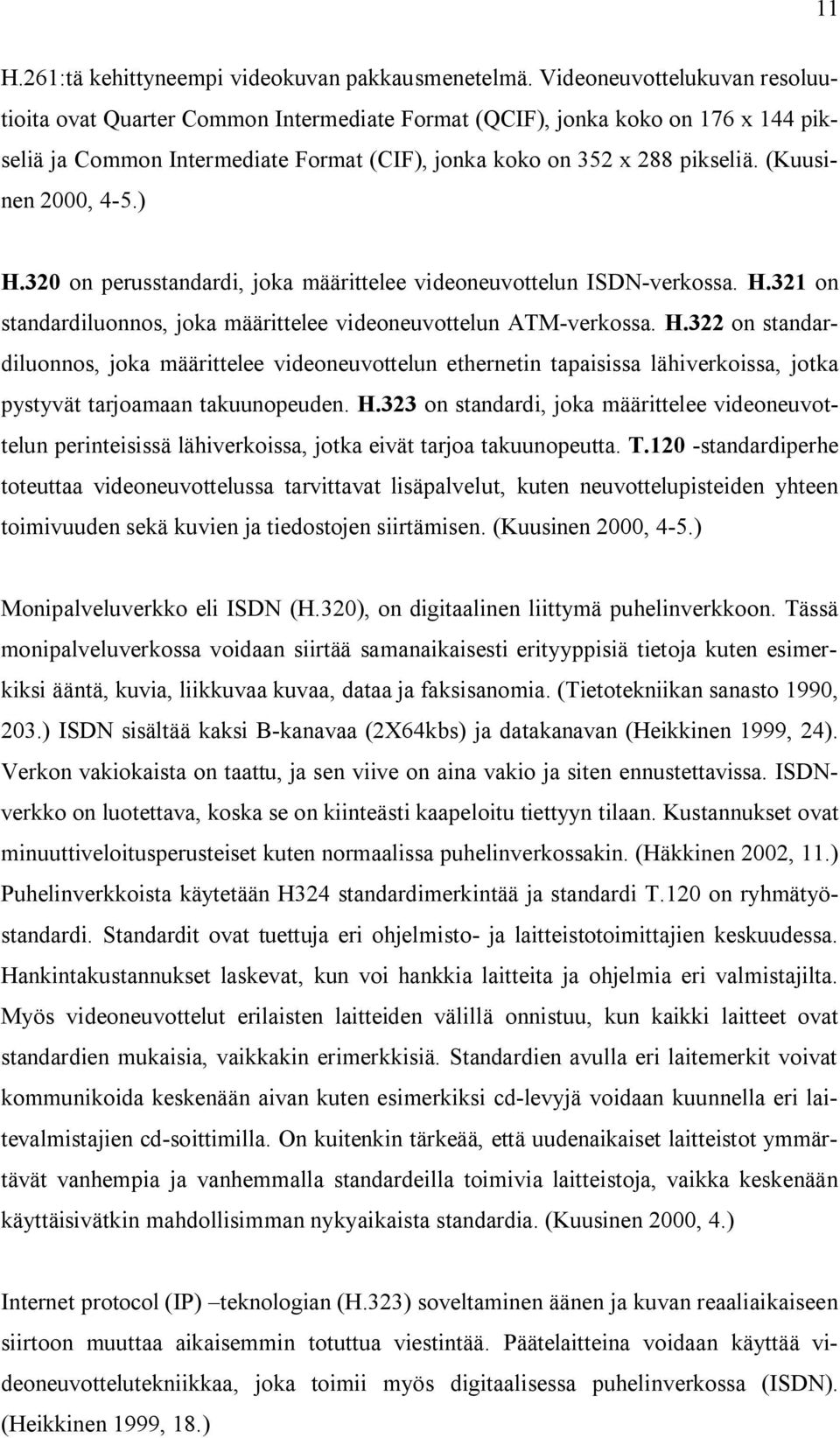 (Kuusinen 2000, 4 5.) H.320 on perusstandardi, joka määrittelee videoneuvottelun ISDN verkossa. H.321 on standardiluonnos, joka määrittelee videoneuvottelun ATM verkossa. H.322 on standardiluonnos, joka määrittelee videoneuvottelun ethernetin tapaisissa lähiverkoissa, jotka pystyvät tarjoamaan takuunopeuden.