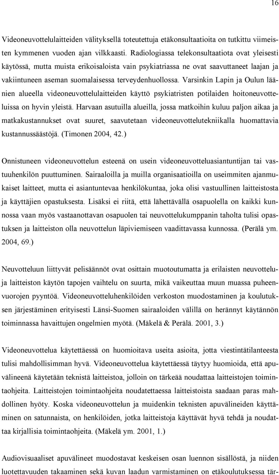 Varsinkin Lapin ja Oulun läänien alueella videoneuvottelulaitteiden käyttö psykiatristen potilaiden hoitoneuvotteluissa on hyvin yleistä.