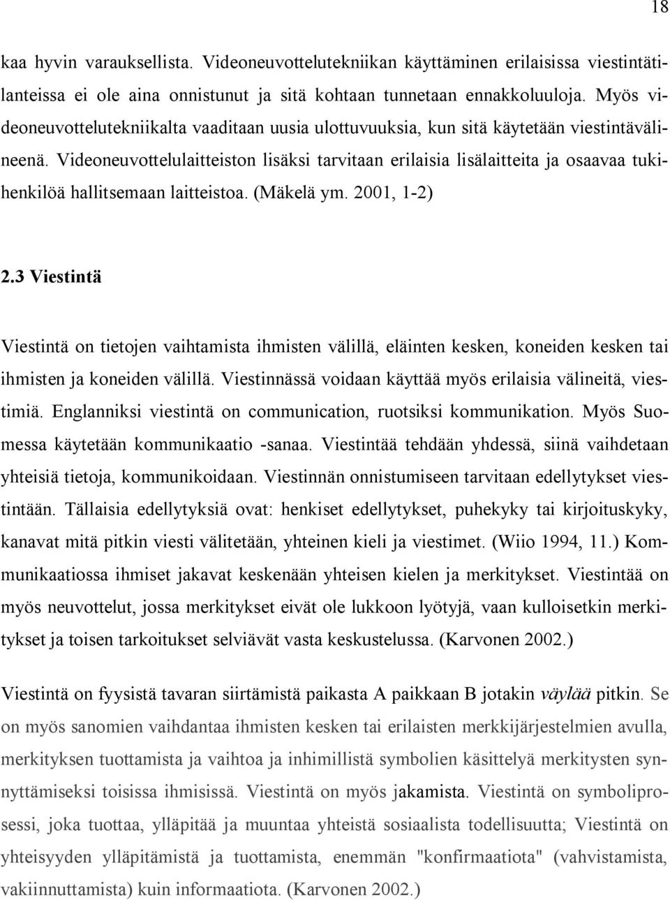 Videoneuvottelulaitteiston lisäksi tarvitaan erilaisia lisälaitteita ja osaavaa tukihenkilöä hallitsemaan laitteistoa. (Mäkelä ym. 2001, 1 2) 2.