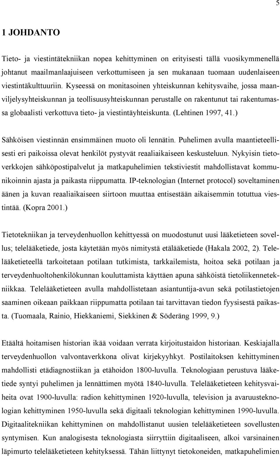 viestintäyhteiskunta. (Lehtinen 1997, 41.) Sähköisen viestinnän ensimmäinen muoto oli lennätin. Puhelimen avulla maantieteellisesti eri paikoissa olevat henkilöt pystyvät reaaliaikaiseen keskusteluun.