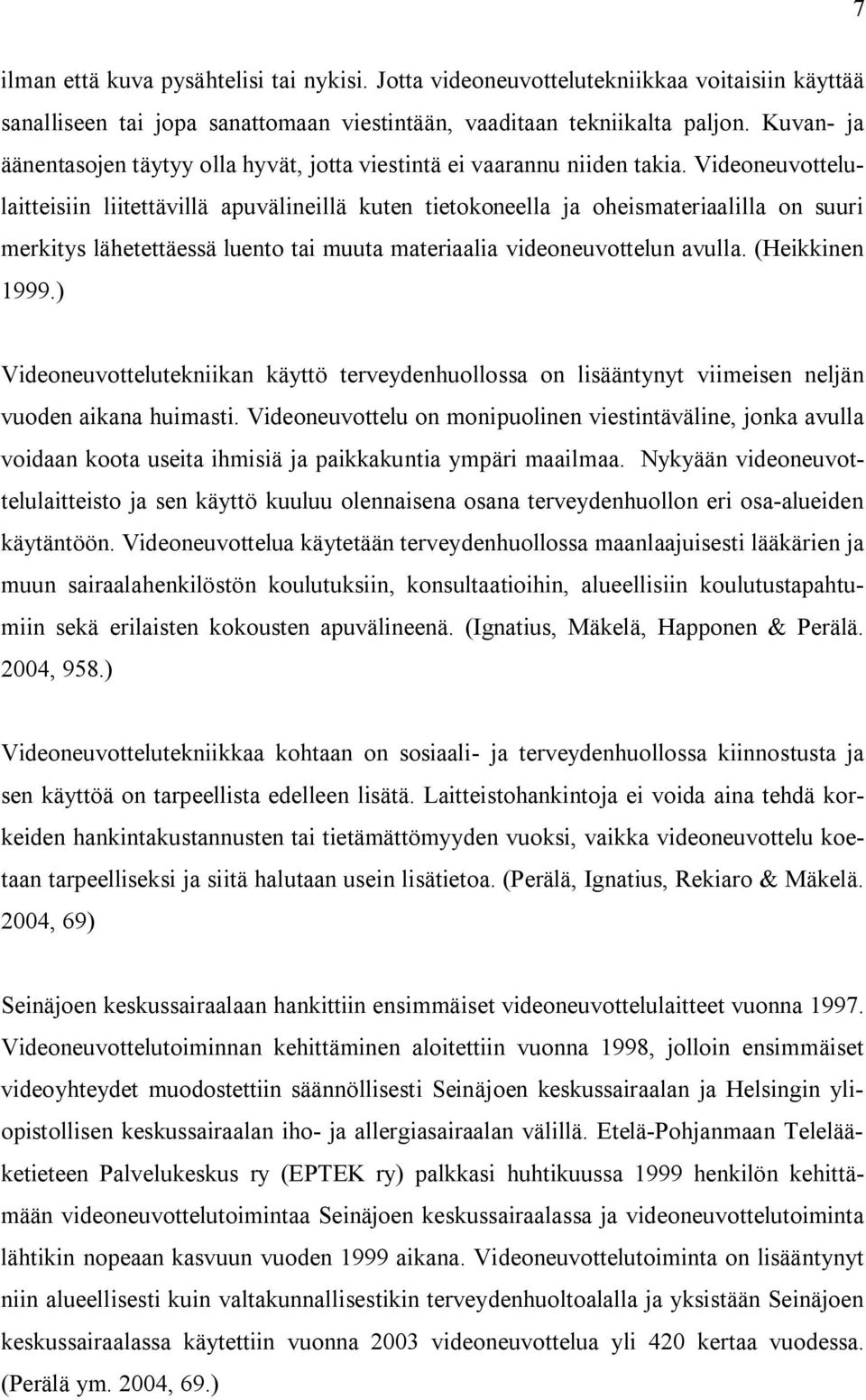 Videoneuvottelulaitteisiin liitettävillä apuvälineillä kuten tietokoneella ja oheismateriaalilla on suuri merkitys lähetettäessä luento tai muuta materiaalia videoneuvottelun avulla. (Heikkinen 1999.