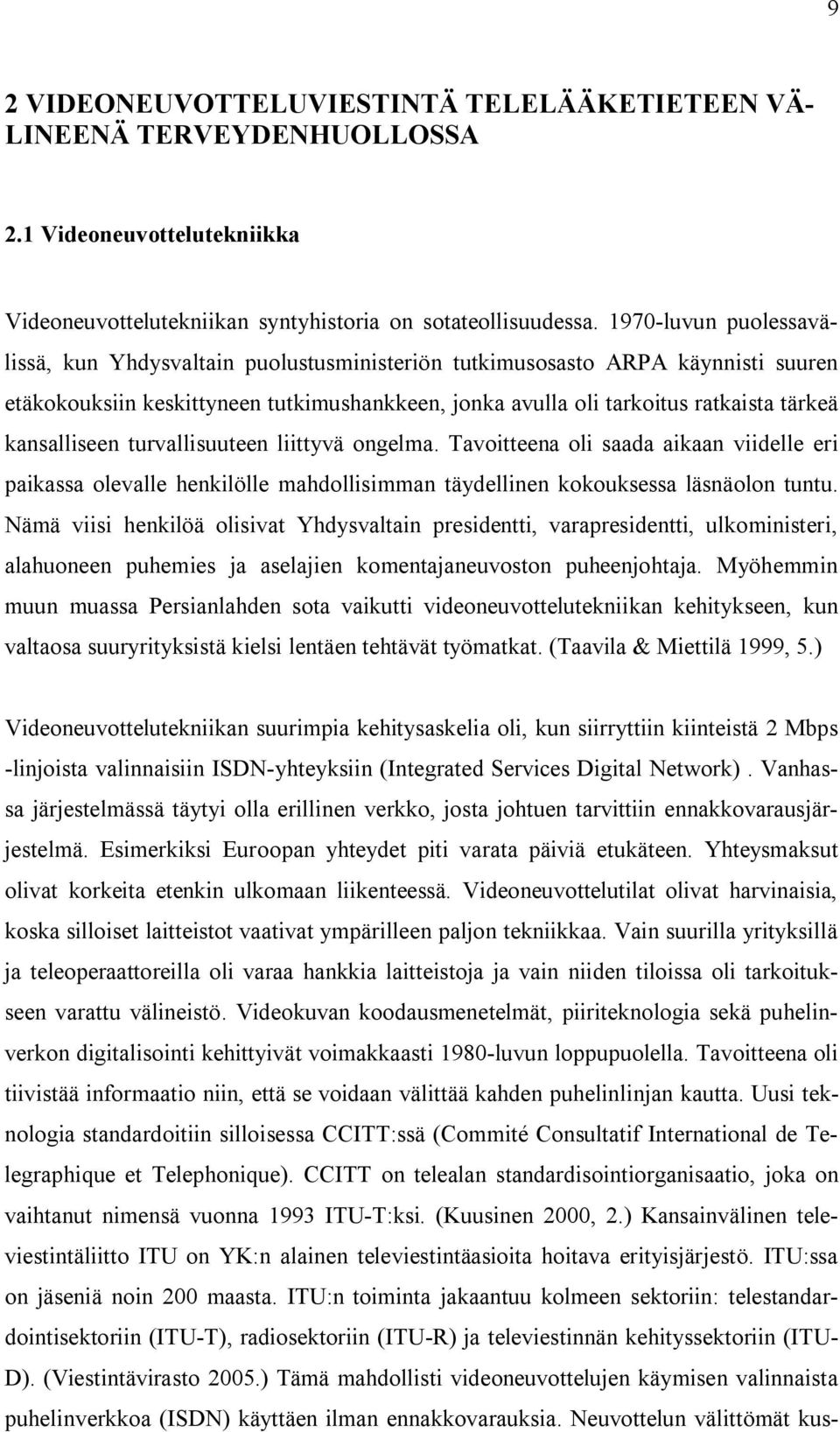 kansalliseen turvallisuuteen liittyvä ongelma. Tavoitteena oli saada aikaan viidelle eri paikassa olevalle henkilölle mahdollisimman täydellinen kokouksessa läsnäolon tuntu.