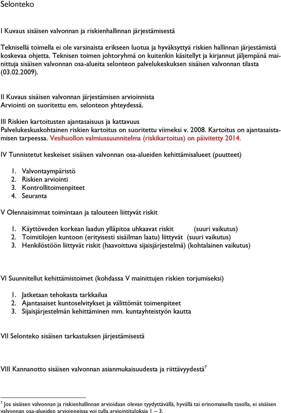 II Kuvaus sisäisen valvonnan järjestämisen arvioinnista Arviointi on suoritettu em. selonteon yhteydessä.