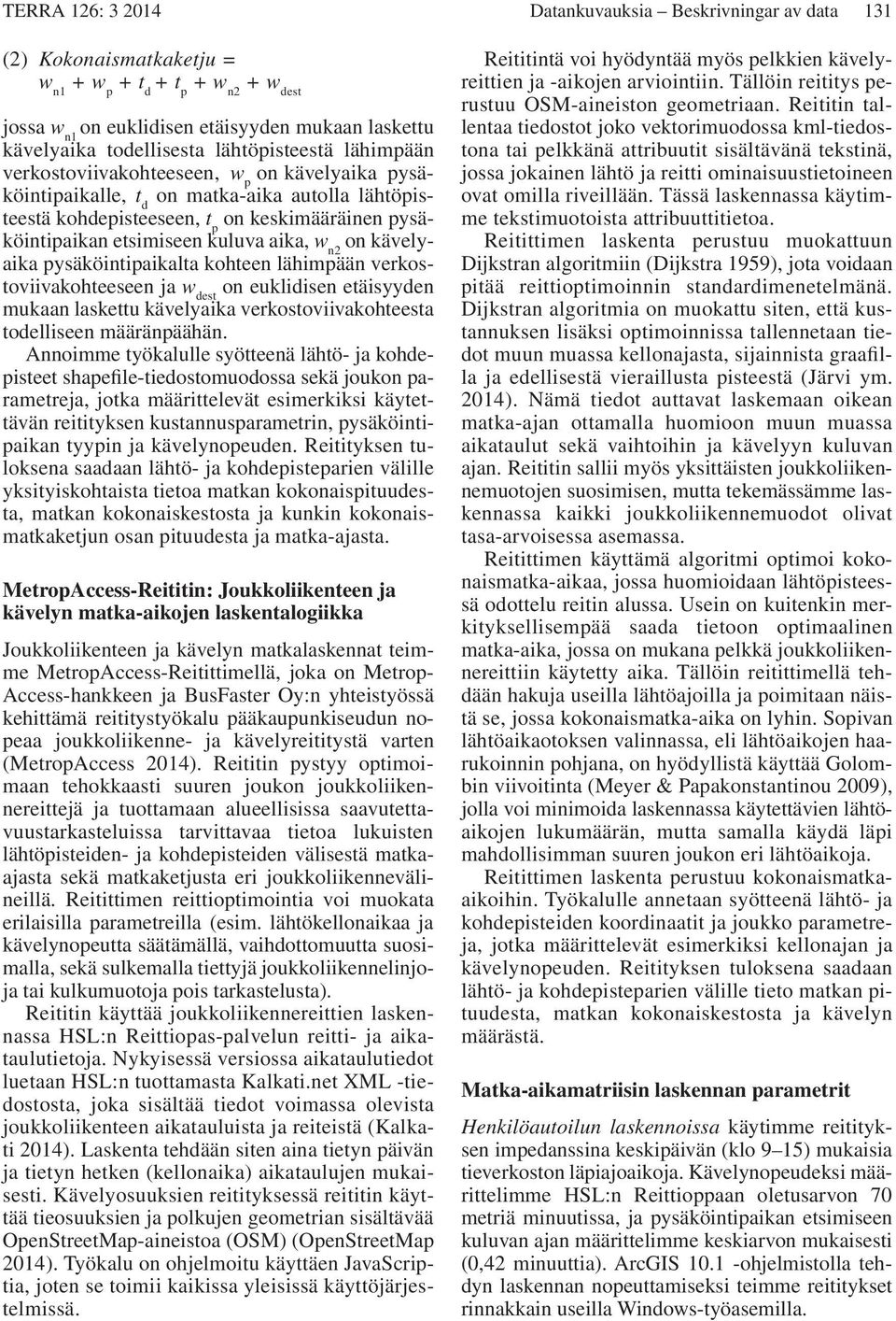 kuluva aika, w n2 on kävelyaika pysäköintipaikalta kohteen lähimpään verkostoviivakohteeseen ja w dest on euklidisen etäisyyden mukaan laskettu kävelyaika verkostoviivakohteesta todelliseen