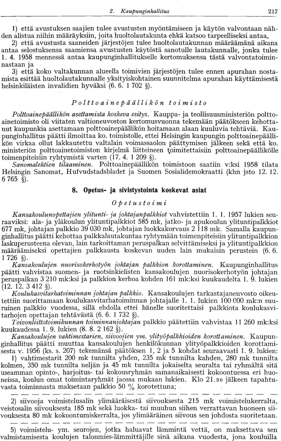 avustusta saaneiden järjestöjen tulee huoltolautakunnan määräämänä aikana antaa selostuksensa saamiensa avustusten käytöstä sanotulle lautakunnalle, jonka tulee 1. 4.