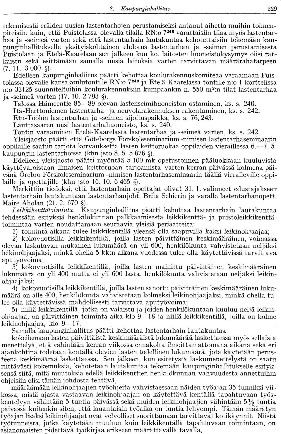 lastentarhaa ja -seimeä varten sekä että lastentarhain lautakuntaa kehotettaisiin tekemään kaupunginhallitukselle yksityiskohtainen ehdotus lastentarhan ja -seimen perustamisesta Puistolaan ja