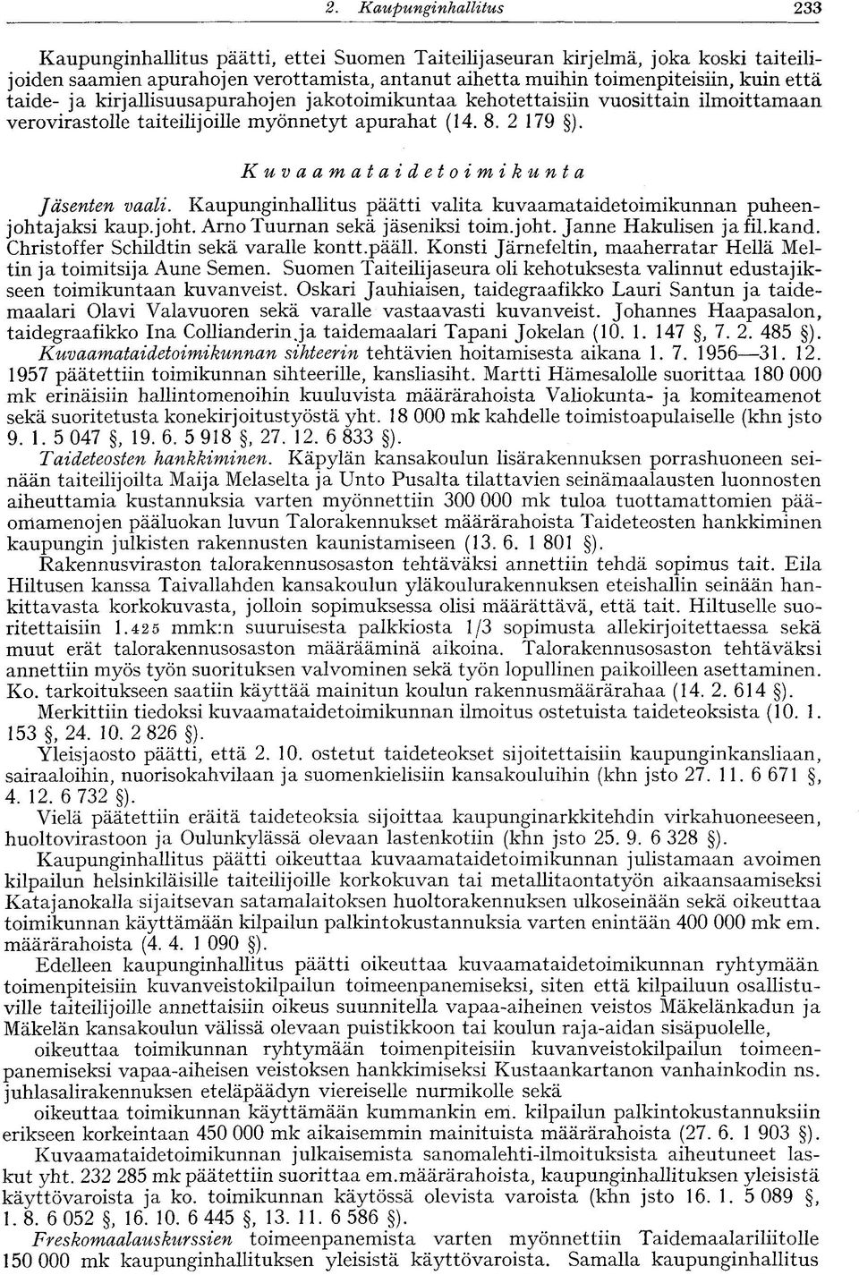 taide- ja kirjallisuusapurahojen jakotoimikuntaa kehotettaisiin vuosittain ilmoittamaan verovirastolle taiteilijoille myönnetyt apurahat (14. 8. 2 179 ). Kuvaamataidetoimikunta Jäsenten vaali.