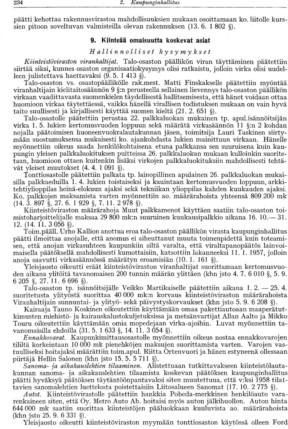 Talo-osaston päällikön viran täyttäminen päätettiin siirtää siksi, kunnes osaston organisaatiokysymys olisi ratkaistu, jolloin virka olisi uudelleen julistettava haettavaksi (9. 5. 1 413 ).