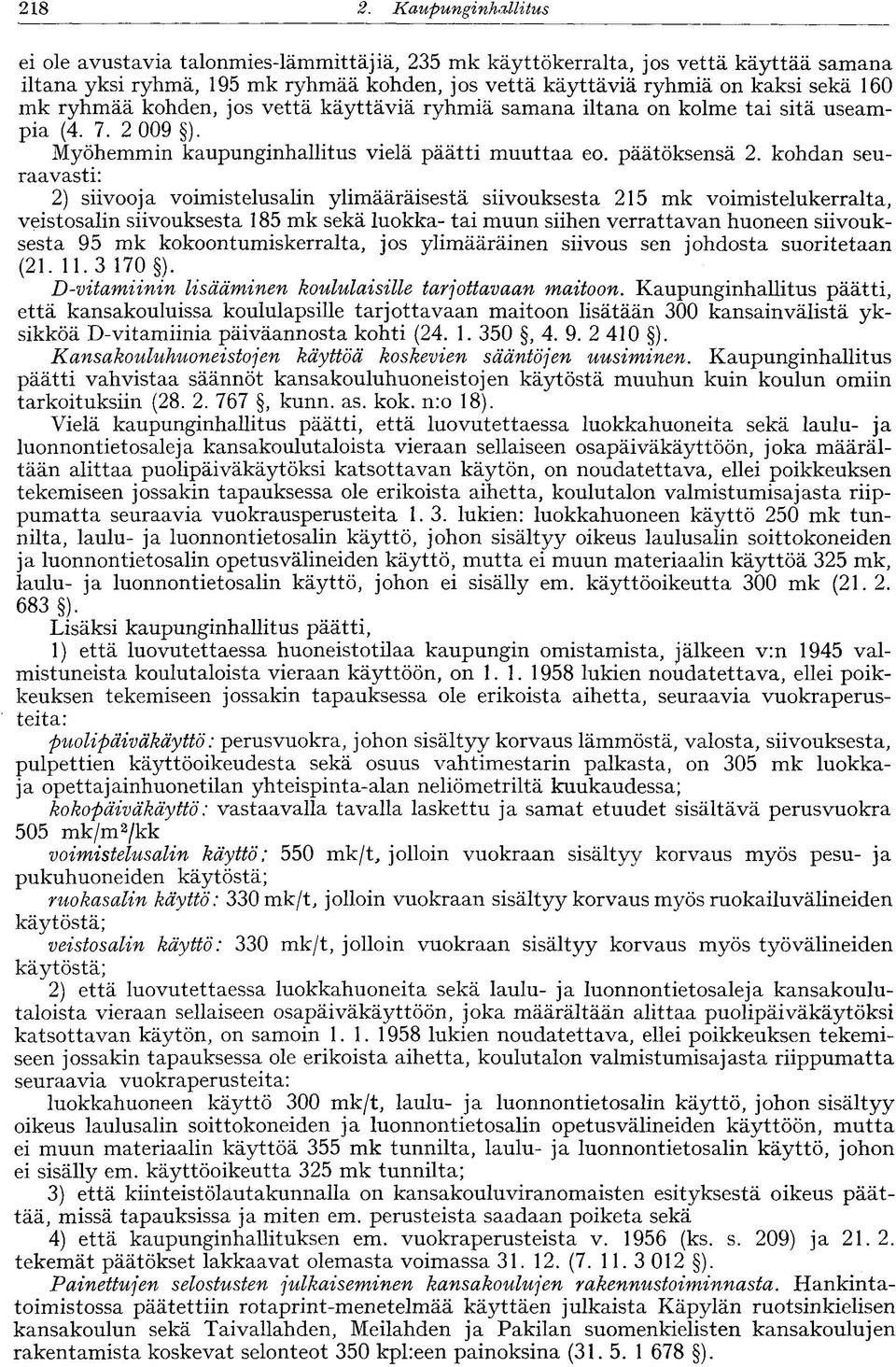 ryhmää kohden, jos vettä käyttäviä ryhmiä samana iltana on kolme tai sitä useampia (4. 7. 2 009 ). Myöhemmin kaupunginhallitus vielä päätti muuttaa eo. päätöksensä 2.